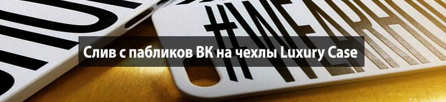 Слив с пабликов ВК на чехлы Luxury Case