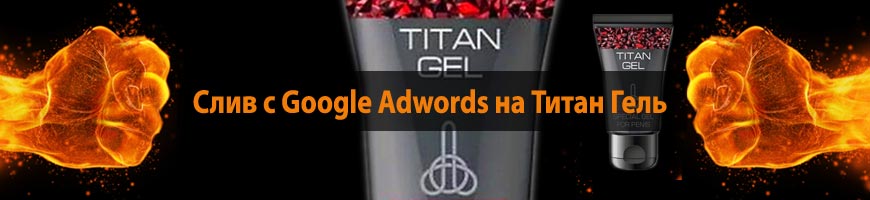 Слив с Google Adwords на Титан Гель